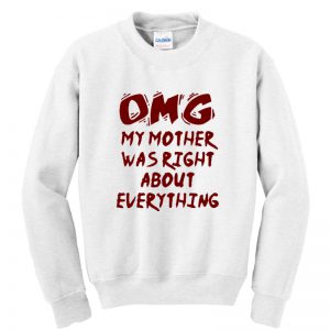 OMG My Mother Was Right About Everything Sweatshirt SN