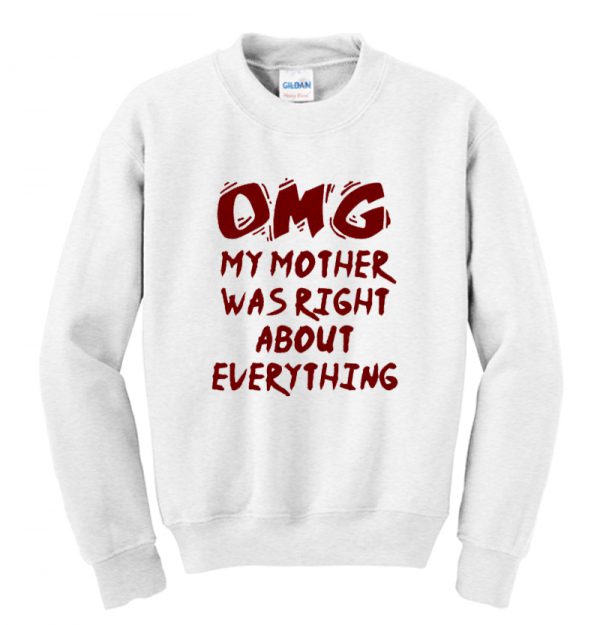 OMG My Mother Was Right About Everything Sweatshirt SN