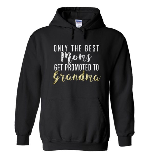 Only The Best Moms Get Promoted To Grandma Hoodie SN