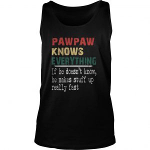 Pawpaw Knows Everything If He Doesn’t Know He Makes Stuff Up Really Fast Tank Top SN