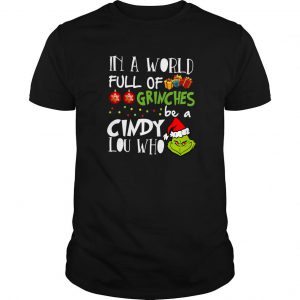 Santa Grinch In A World Full Of Grinches Be A Cindy Lou Who T Shirt SN
