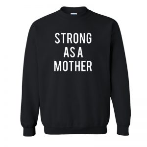 Strong As A Mother Sweatshirt SN