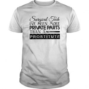 Surgical Tech I’ve Seen More Private Parts Than A Prostitute T Shirt SN