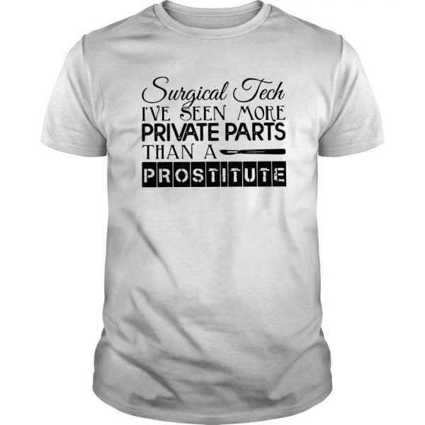 Surgical Tech I’ve Seen More Private Parts Than A Prostitute T Shirt SN