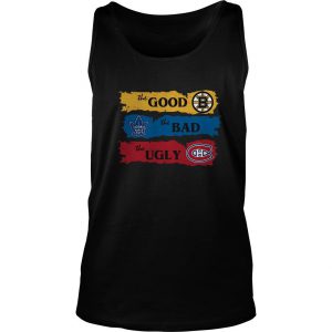 The Good Boston Bruins The Bad Toronto Maple Leafs The Ugly Montreal Canadiens Tank Top SN