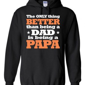 The Only Thing Better Than Being A Dad Is Being A Papa Hoodie SN