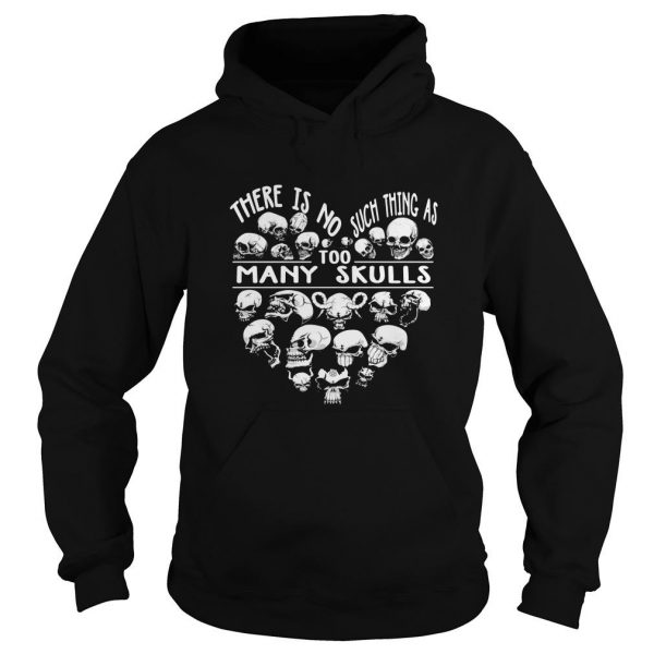 There Is No Such Thing As To Many Skulls Hoodie SN