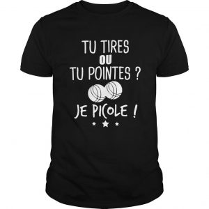 Tu Tires Ou Tu Pointes Je Picole T Shirt SN