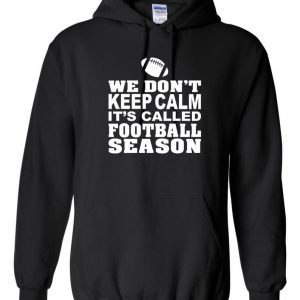 We Don't Keep Calm It's Called Football Season Hoodie SN