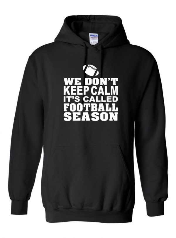 We Don't Keep Calm It's Called Football Season Hoodie SN