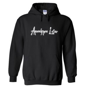 Apocalypse Later Hoodie SN