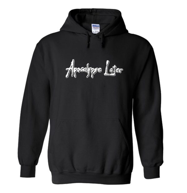 Apocalypse Later Hoodie SN