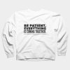 Be Patient Everything is Coming Together Sweatshirt SN