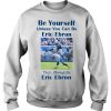 Be yourself unless you can be eric ebron then alway be Ericbron Sweatshirt SN