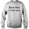 Black Man I love you Sweatshirt SN