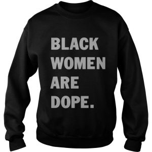 Black Women Are Dope Sweatshirt SN