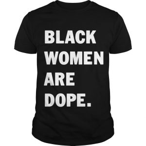 Black Women Are Dope T shirt SN