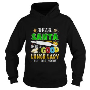 Dear Santa I Really Did Try To Be A Good Lunch Lady But This Mouth Hoodie SN