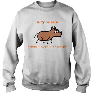 Dog Sorry Im Late I Didn’t Want To Come Sweatshirt SN