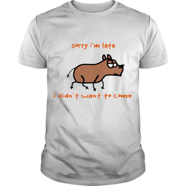 Dog Sorry Im Late I Didn’t Want To Come T Shirt SN