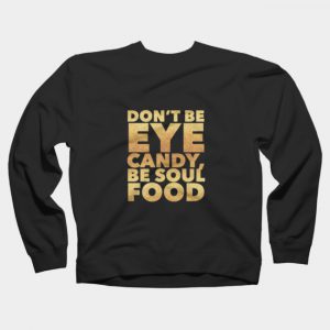 Don't Be Eye Candy Be Soul Food Sweatshirt SN