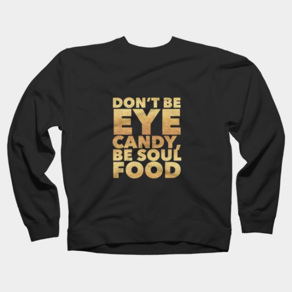 Don't Be Eye Candy Be Soul Food Sweatshirt SN