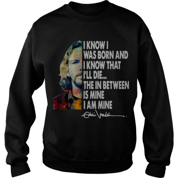 Eddie Vedder I Know I Was Born And I Know That I’ll Die Sweatshirt SN