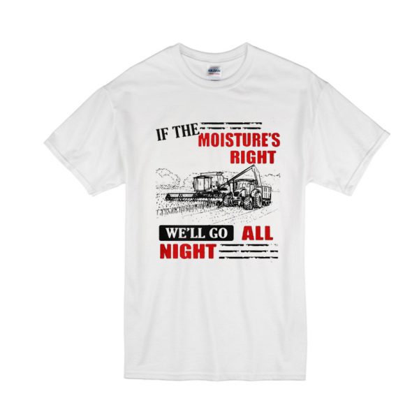 If The Moistures Right We'll T Shirt SN