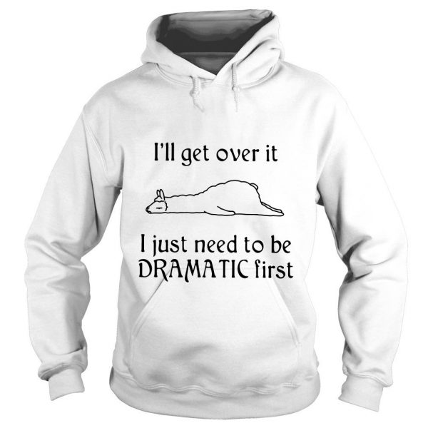 Llamas I’ll Get Over It I Just Need To Be Dramatic First Hoodie SN