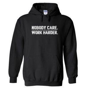 Nobody Cares Work Harder Hoodie SN