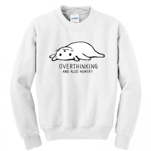 Overthinking and also Hungry Cat Sweatshirt SN