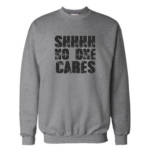 Shhhh No One Cares Sweatshirt SN