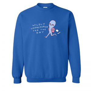 Strange Planet-WILDLY UNPREPARED For The Day Sweatshirt SN