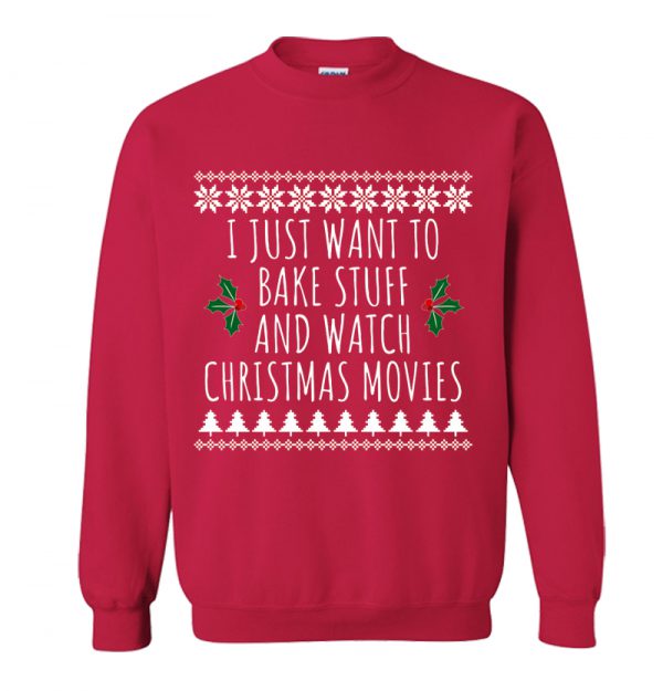 I Just Want To Bake Stuff And Watch Christmas Movies Sweatshirt SN