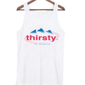 Thirsty for Attention Evian Tank top SNThirsty for Attention Evian Tank top SN