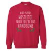Who Needs Mistletoe When You're This Handsome Christmas Sweatshirt SN