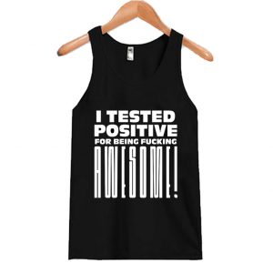 i tested positive for being so fucking awesome Tank Top SN
