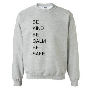 BE KIND BE CALM BE SAFE Sweatshirt SN