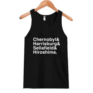 Chernobyl& Harrisburg& Sellafield& Hiroshima Tank Top SN