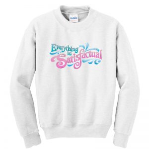 Everything is Satisfactual Sweatshirt SN