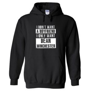 I Don’t Want A Boyfriend I Only Want Dean Winchester Hoodie SN