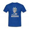 I'm Not Arguing - Rick And Morty T-Shirt SN