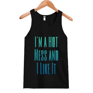 I'm a Hot Mess and I Like It Tank Top SN