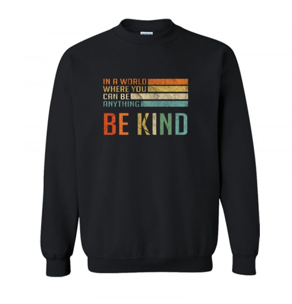 In A World Where You Can Be Anything Be Kind Sweatshirt SN