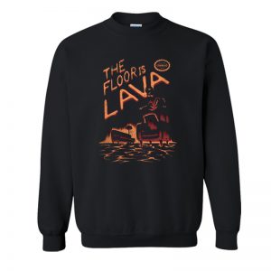 The Floor is Lava Sweatshirt SN