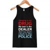 sleep is my drug my bed is my dealer and my alarm clock is the police Tank Top SN