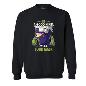 Be A Good Ninja Wear Your Mask Sweatshirt SN