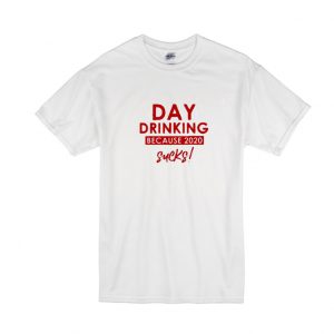 Day Drinking Sucks t-shirt SN