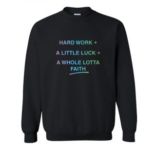 Hard Work A Little Luck A Whole Lotta Faith Secret to Success Sweatshirt SN