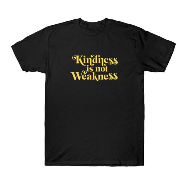 Kindness is not Weakness T Shirt SN